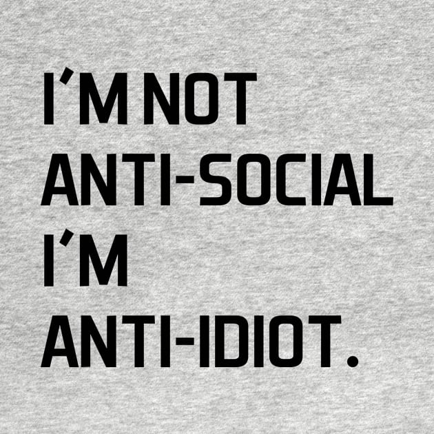 I'm not anti social i'm anti idiot - black text by NotesNwords